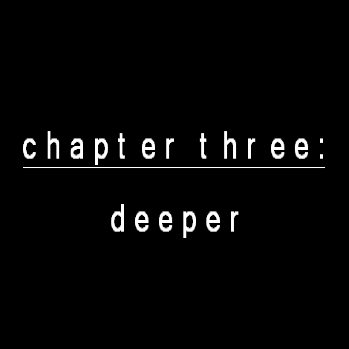 Chapter Three: Deeper